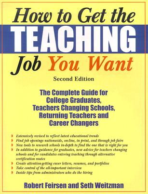 How to Get the Teaching Job You Want: The Complete Guide for College Graduates, Teachers Changing Schools, Returning Teachers and Career Changers