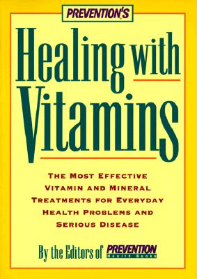 Prevention's Healing with Vitamins: The Most Effective Vitamin And Mineral Treatments For Everyday Health Problems And Serious Disease