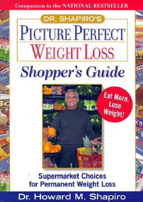 Dr. Shapiros Picture Perfect Weight Loss Shoppers Guide : Supermarket Choices for Permanent Weight Loss