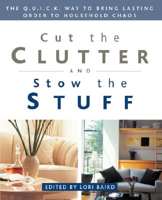 Cut the Clutter and Stow the Stuff: The Q.U.I.C.K. Way to Bring Lasting Order to Household Chaos Cut the Clutter and Stow the Stuff: The Q.U.I.C.K. Way to Bring Lasting Order to Household Chaos