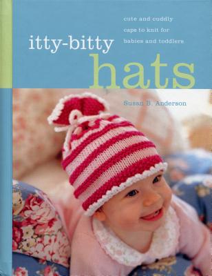 Image for Itty-Bitty Hats: cute and cuddly caps to knit for babies and toddlers
