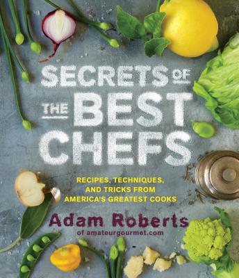 Secrets of the Best Chefs: Recipes, Techniques, and Tricks from Americas Greatest Cooks