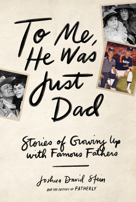 Image for TO ME, HE WAS JUST DAD: STORIES OF GROWING UP WITH FAMOUS FATHERS
