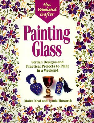 Weekend Crafter(r) Painting Glass: Stylish Designs and Practical Projects to Paint in a Weekend