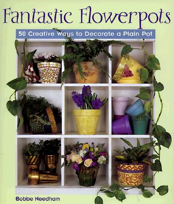 Fantastic Flowerpots : 50 Creative Ways to Decorate a Plain Pot