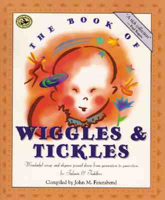 The Book of Wiggles & Tickles: Wonderful Songs and Rhymes Passed Down from Generation to Generation for Infants & Toddlers (First Steps in Music series)