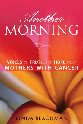 Another Morning (Voices of Truth and Hope from Mothers with Cancer)