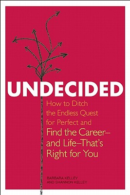 Undecided: How to Ditch the Endless Quest for Perfect and Find the Career-- and Life-- That's Right for You