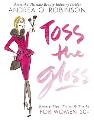 Toss the Gloss: Beauty Tips, Tricks & Truths for Women 50+