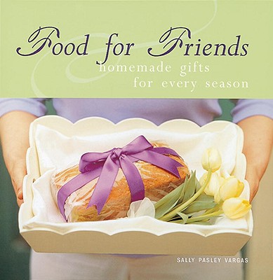 Food For Friends: Homemade Gifts for Every Season