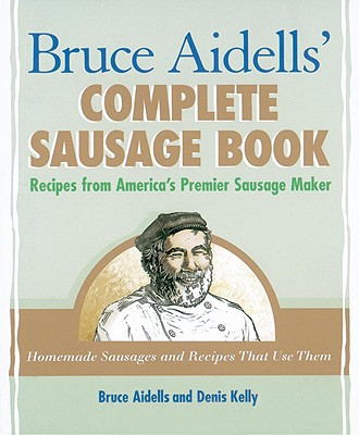 Image for Bruce Aidellss Complete Sausage Book : Recipes from Americas Premium Sausage Maker