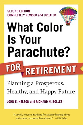 What Color Is Your Parachute for Retirement, Second Edition: Planning a Prosperous, Healthy, and Happy Future (What Color Is Your Parachute for Retirement: Planning Now for the)