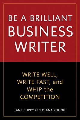 Be a Brilliant Business Writer: Write Well, Write Fast, and Whip the Competition