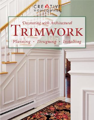 Decorating with Architectural Trimwork: Planning, Designing, Installing