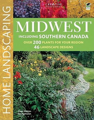 Midwest Home Landscaping, 3rd Edition: Including South-Central Canada (Creative Homeowner) 46 Landscape Designs and Over 200 Plants & Flowers Best Suited to the Region, with Step-by-Step Instructions