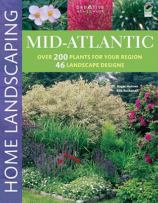 Mid-Atlantic Home Landscaping, 3rd Edition (Creative Homeowner) 400+ Color Photos & Drawings, 200 Plants, & 46 Outdoor Design Concepts to Make Your Landscape More Attractive & Functional