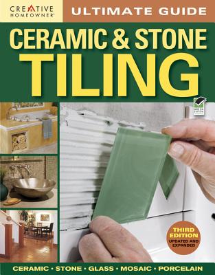 Ultimate Guide: Ceramic & Stone Tiling, Third Edition, Updated and Expanded (Creative Homeowner) Step-by-Step Guide to Tile Installations, including Glass, Mosaic, & Porcelain (Ultimate Guides)
