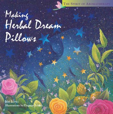 Image for Making Herbal Dream Pillows : Secret Blends for Pleasant Dreams (The Spirit of Aromatherapy)