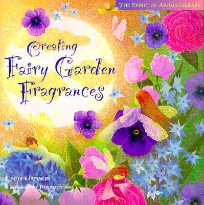 Image for Creating Fairy Garden Fragrances: The Spirit of Aromatherapy (Storey's Spirit of Aromatherapy)