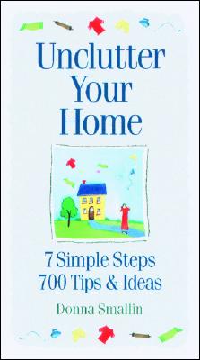 Unclutter Your Home: 7 Simple Steps, 700 Tips & Ideas (Simplicity Series)