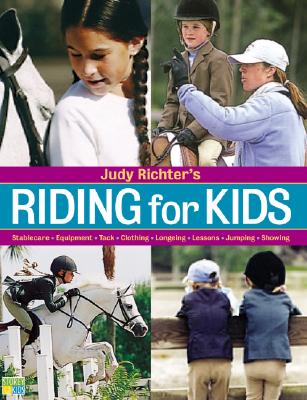 Image for Judy Richter's Riding for Kids: Stable Care, Equipment, Tack, Clothing, Longeing, Lessons, Jumping, Showing