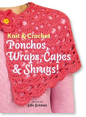 Image for Knit & Crochet Ponchos, Wraps, Capes & Shrugs!