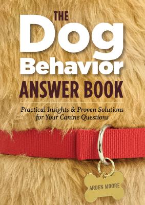 The Dog Behavior Answer Book: Practical Insights & Proven Solutions for Your Canine Questions