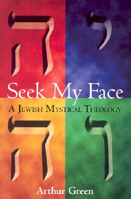 Seek My Face: A Jewish Mystical Theology
