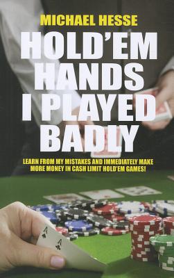 Image for Hold'em Hands I Played Badly: Learn From My Mistakes and Immediatly Make More Money...