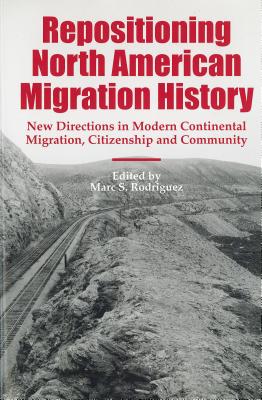 Repositioning North American Migration History: New Directions in Modern Continental Migration, Citizenship, and Community (Studies in Comparative History, 6)