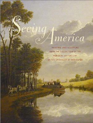 Image for Seeing America: Painting and Sculpture from the Collection of the Memorial Art Gallery of the University of Rochester Seeing America: Painting and Sculpture from the Collection of the Memorial Art Gallery of the University of Rochester