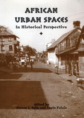 African Urban Spaces in Historical Perspective (Rochester Studies in African History and the Diaspora) (Volume 21) [Paperback] Salm, Steven J. and Falola, Toyin