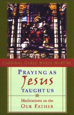 Praying as Jesus Taught Us: Meditations on the Our Father