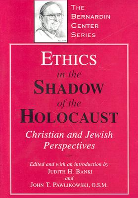 Ethics in the Shadow of the Holocaust: Christian and Jewish Perspectives (The Bernardin Center Series)