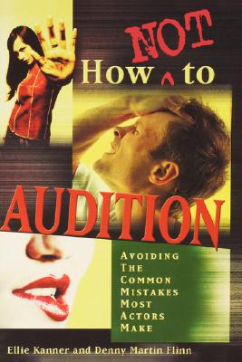 Image for How Not to Audition: Avoiding the Common Mistakes Most Actors Make