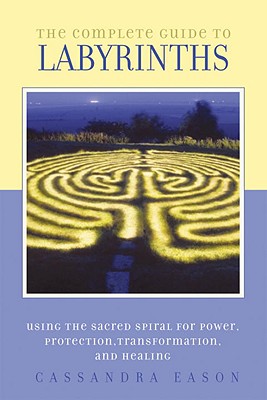 Image for The Complete Guide to Labyrinths: Tapping the Sacred Spiral for Power, Protection, Transformation, and Healing