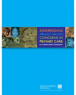 Addressing Mental Health Concerns in Primary Care: A Clinicians' Toolkit [DVD-ROM] American Academy of Pediatrics