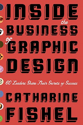 Image for Inside the Business of Graphic Design: 60 Leaders Share Their Secrets of Success