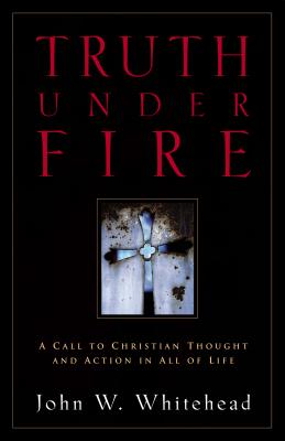 Truth Under Fire Whitehead, John W.
