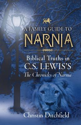 A Family Guide To Narnia: Biblical Truths in C.S. Lewis's The Chronicles of Narnia, Christin Ditchfield A Family Guide To Narnia: Biblical Truths in C.S. Lewis's The Chronicles of Narnia, Christin Ditchfield