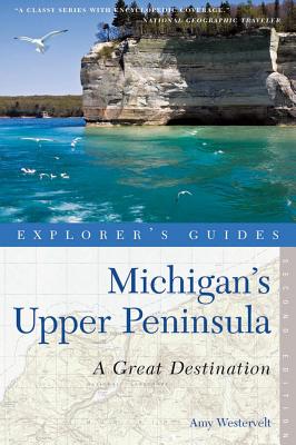Explorer's Guide Michigan's Upper Peninsula: A Great Destination (Explorer's Great Destinations)