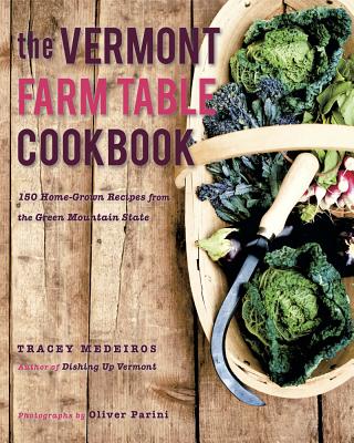 The Vermont Farm Table Cookbook: 150 Home Grown Recipes from the Green Mountain State (The Farm Table Cookbook)