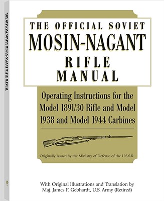 Official Soviet Mosin-Nagant Rifle Manual: Operating Instructions for the Model 1891/30 Rifle and Model 1938 and Model 1944 Carbines Originally Issued by the Ministry of Defense of the U.S.S.R.