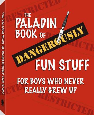 The Paladin Book of Dangerously Fun Stuff: For Boys Who Never Really Grew Up