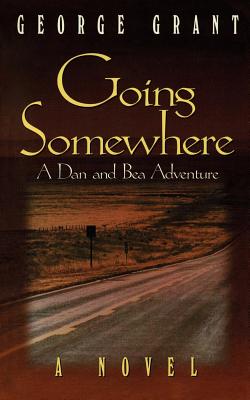 Going Somewhere: A Dan and Bea Adventure, George Grant Going Somewhere: A Dan and Bea Adventure, George Grant