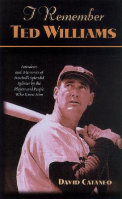 I Remember Ted Williams: Anecdotes and Memories of Baseball's Splendid Splinter by the Players and People Who Knew Him (I Remember Series)