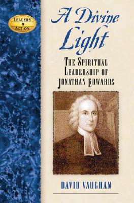 Image for A Divine Light: Spiritual Leadership of Jonathan Edwards (Leaders in Action)