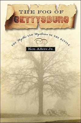 Fog of Gettysburg: The Myths and Mysteries of the Battle