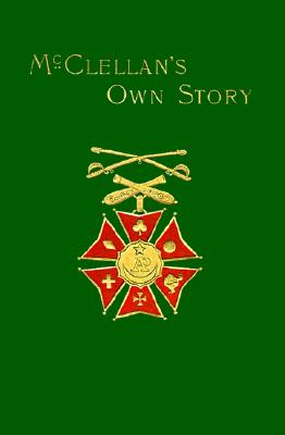 McClellan's Own Story: The War for the Union