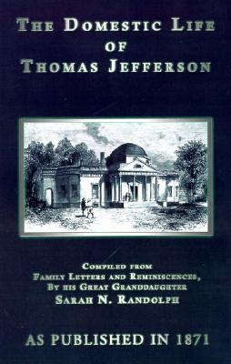 DOMESTIC LIFE OF THOMAS JEFFERSON - COMPILED FROM FAMILY LETTERS & REMINISCENCES